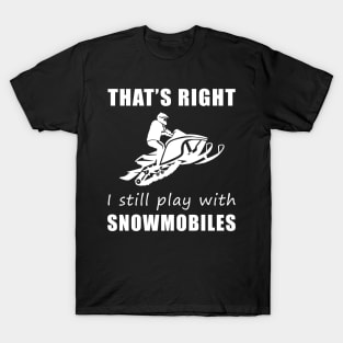 Chasing Snow with Laughter: That's Right, I Still Play with Snowmobiles Tee! Winter Wonderland Fun! T-Shirt